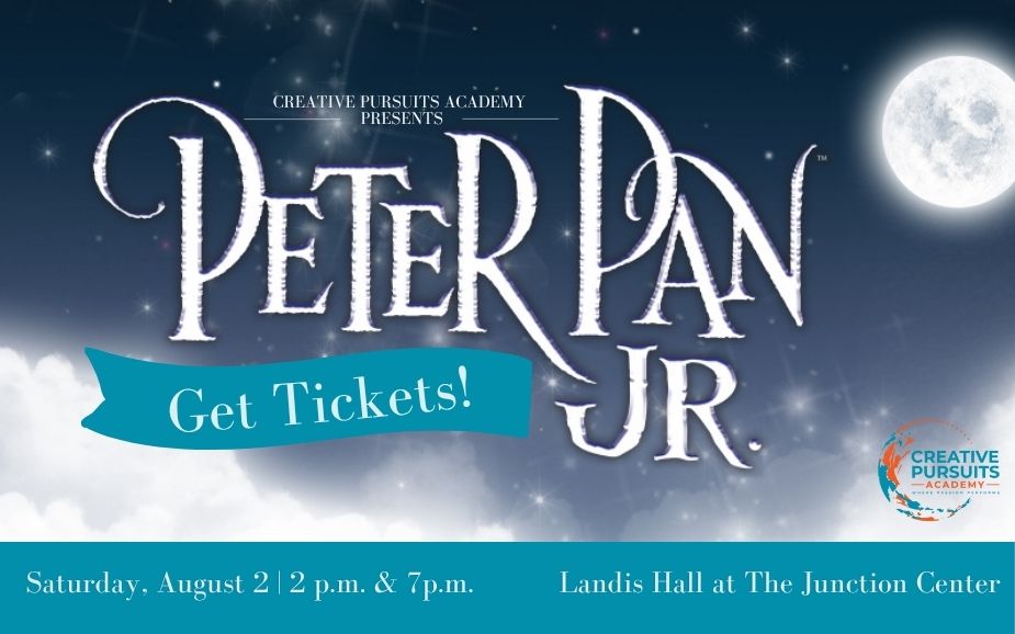"Get Tickets! Creative Pursuits Academy presents Peter Pan Jr. on Saturday, August 2 at 2pm and 7pm at Landis Hall at The Junction Center. The promotional image features a whimsical night sky with clouds, stars, and a full moon, along with the event's logo and details."