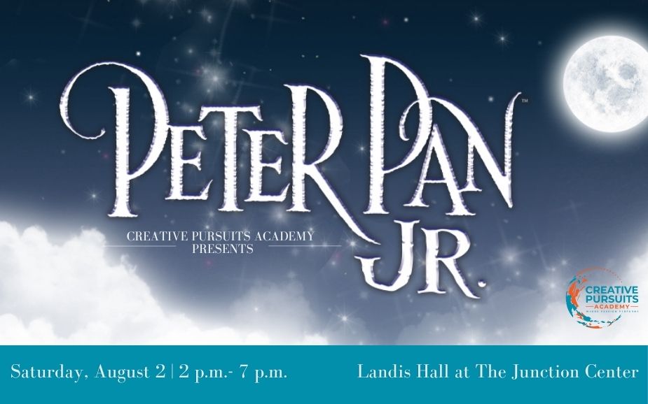 "Creative Pursuits Academy presents Peter Pan Jr. on Saturday, August 2 at 2pm and 7pm at Landis Hall at The Junction Center. The promotional image features a whimsical night sky with clouds, stars, and a full moon, along with the event's logo and details."