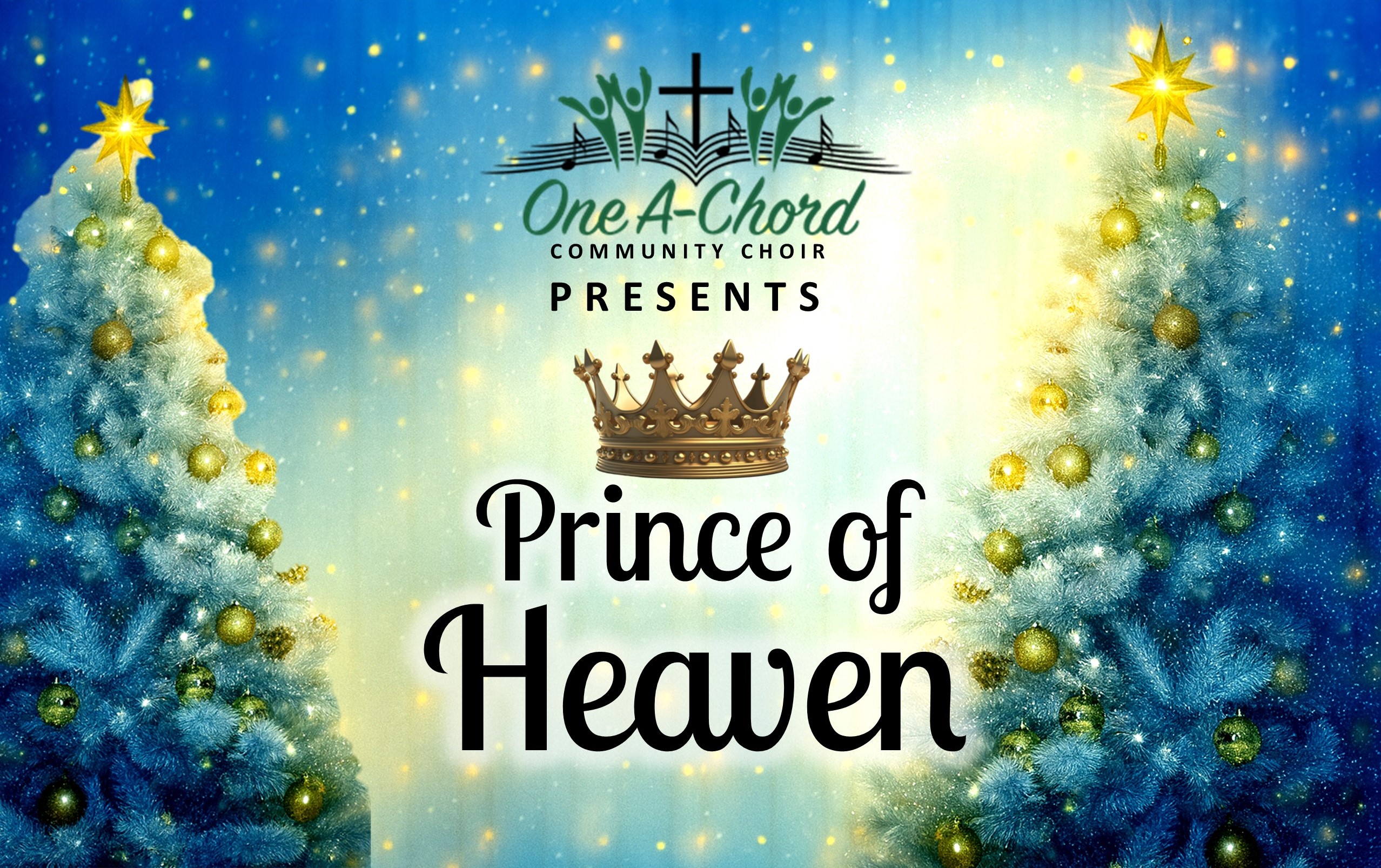 "One A-Chord community choir presents "Prince of Heaven". on blue snow evening background with bright yellow lights and snow covered christmas trees, featuring a gold crown in the center between the two lit trees.