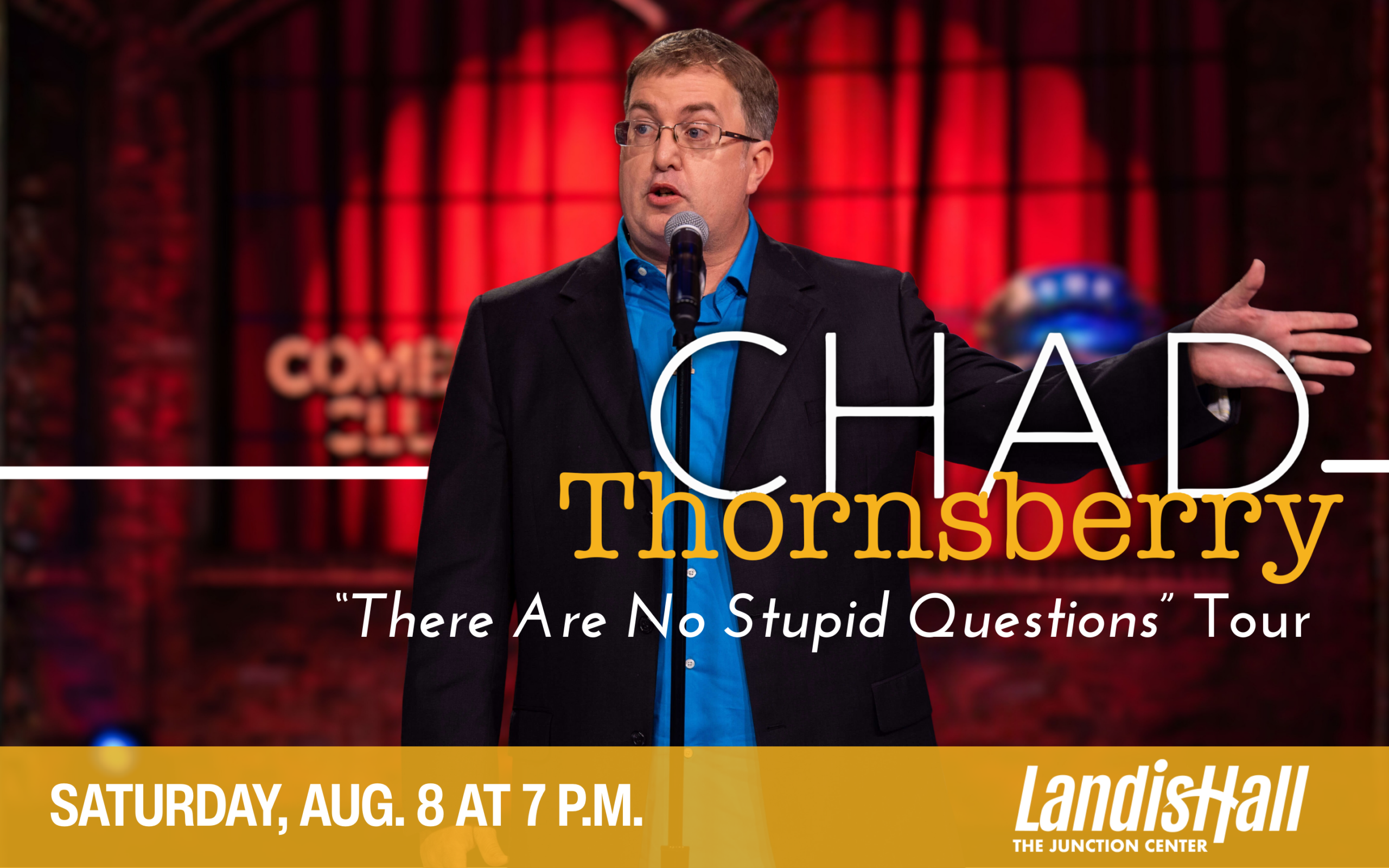 Comedy night Promotional image of comedian Chad Thornsberry standing indoors, wearing glasses and a dark jacket. Text reads: “Chad Thornsberry "there Are no Stupid Questions Tour" at Landis Hall at The Junction Center, Saturday, Aug. 8, 7 p.m.”